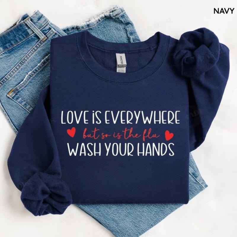 Love Is Everywhere So Is the Flu Wash Your Hands T-Shirt / Sweatshirt / Hoodie