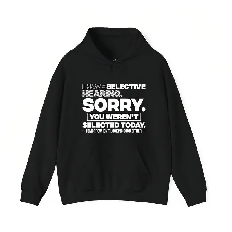 Selective Hearing Sorry You Weren't Selected Funny Graphic T-Shirt / Sweatshirt / Hoodie