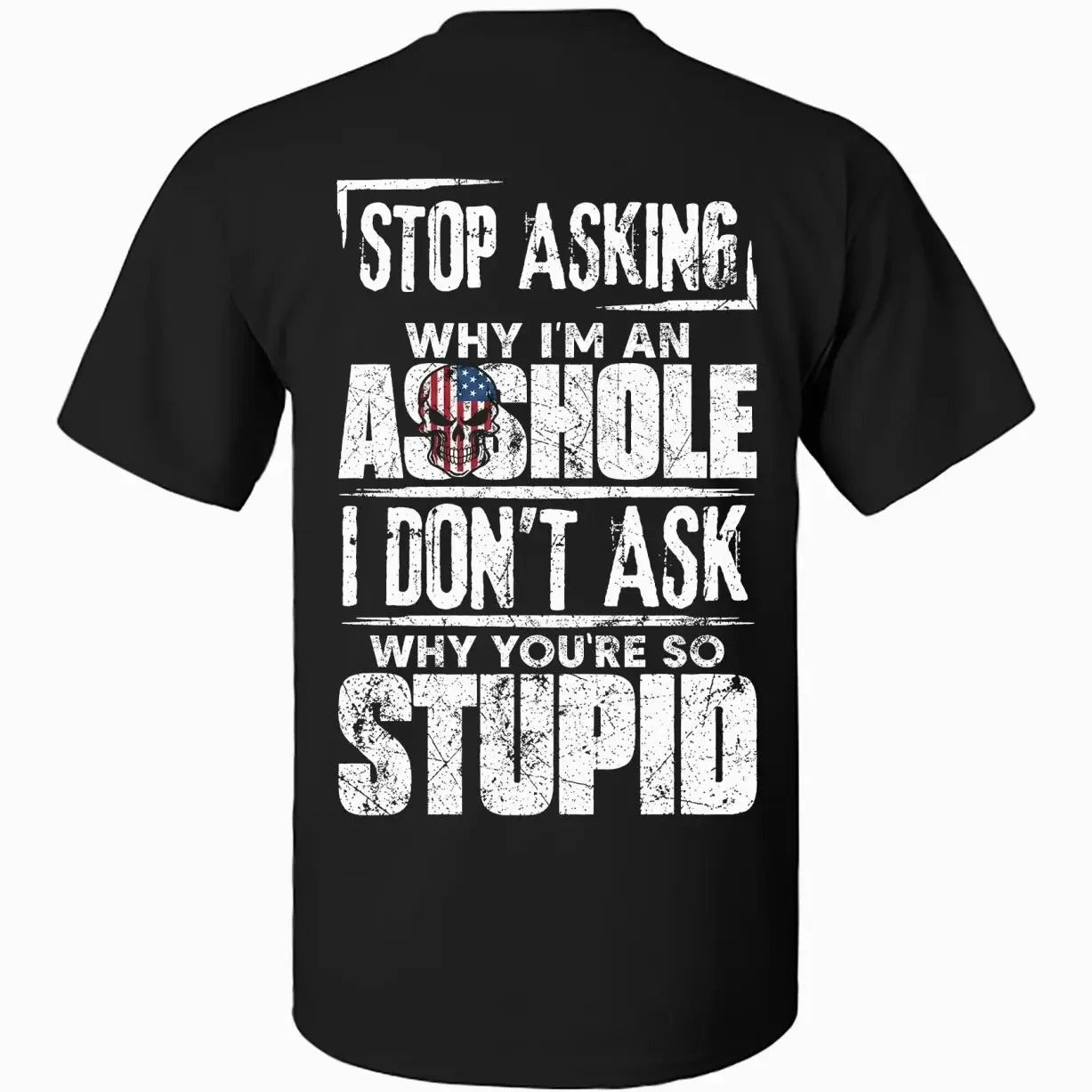 I Don't Ask Why You're So Stupid T-Shirt / Sweatshirt / Hoodie