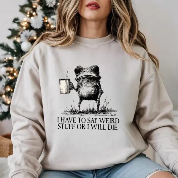 Weird Frog Meme I Have To Say Weird Stuff T-Shirt / Sweatshirt / Hoodie