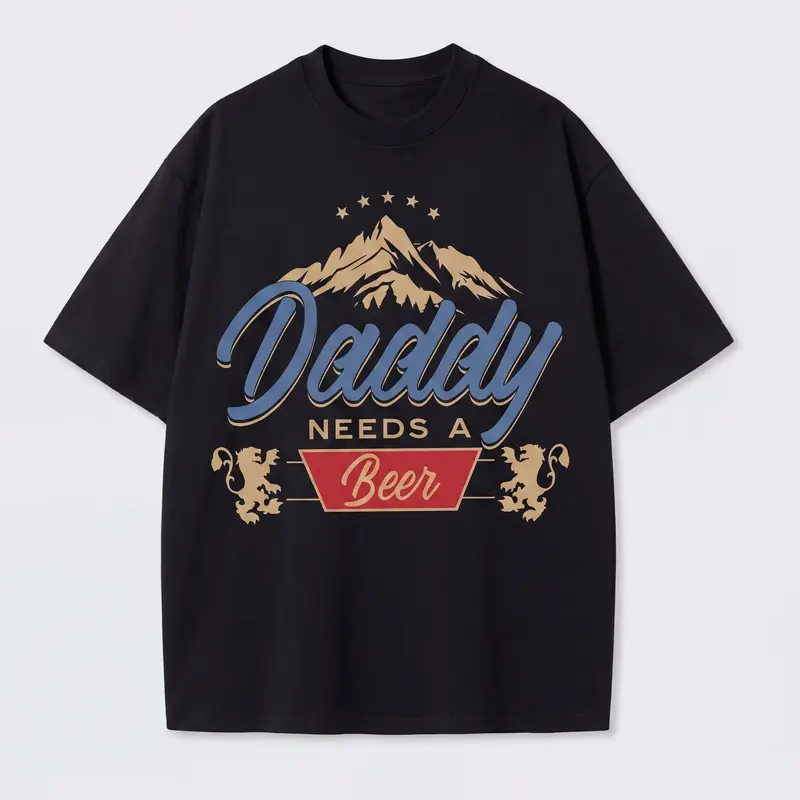 Daddy Needs A Beer T-Shirt / Sweatshirt / Hoodie