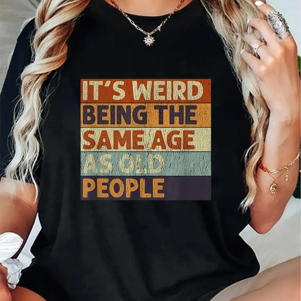 It's Weird Being The Same Age As Old People Retro Sarcastic T-Shirt / Sweatshirt / Hoodie