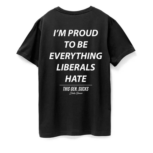 I'M PROUD TO BE EVERYTHING LIBERALS HATE T-Shirt / Sweatshirt / Hoodie