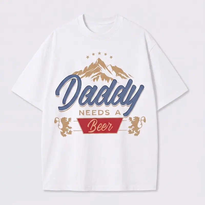 Daddy Needs A Beer T-Shirt / Sweatshirt / Hoodie