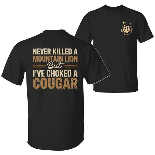 Never Killed A Mountain Lion But I Have Choked A Cougar Funny Quote T-Shirt / Sweatshirt / Hoodie