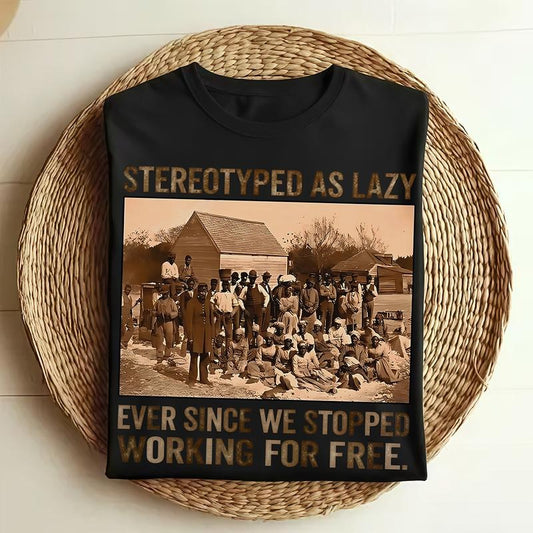 Stereotyped As Lazy Black History T-Shirt / Sweatshirt / Hoodie