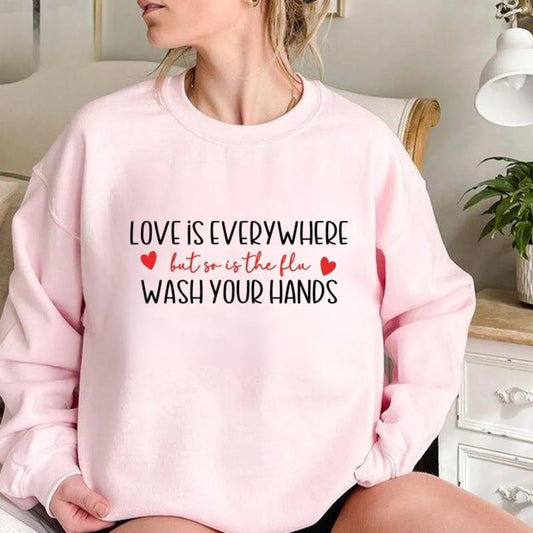 Love Is Everywhere  So Is the Flu Wash Your Hands T-Shirt / Sweatshirt / Hoodie