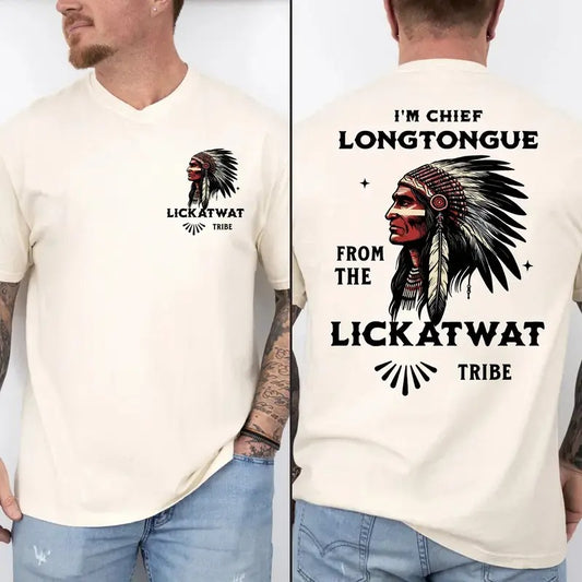 I’m Chief Longtongue From The Lickatwat Tribe T-Shirt / Sweatshirt / Hoodie