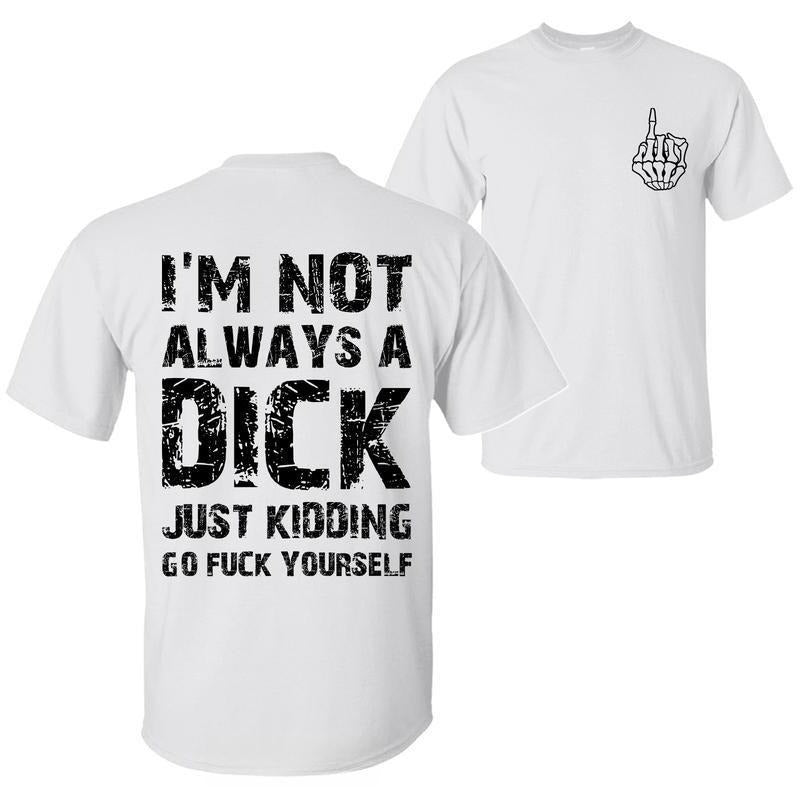 I'm Not Always A D Just Kidding Go F Yourself T-Shirt / Sweatshirt / Hoodie