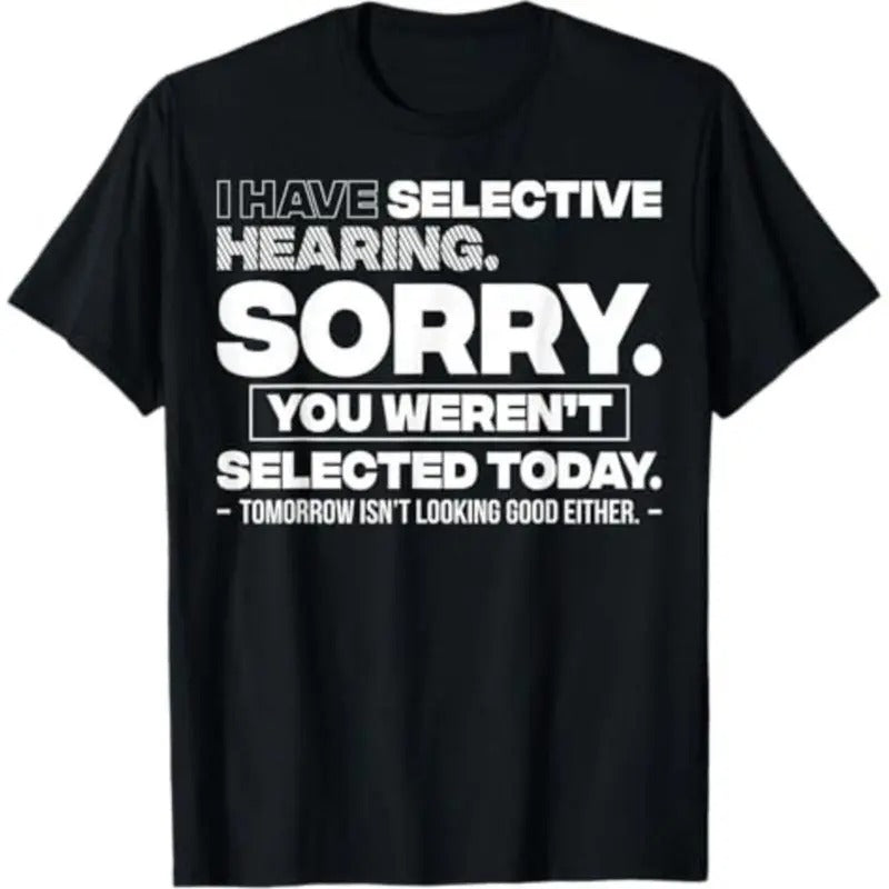 Selective Hearing Sorry You Weren't Selected Funny Graphic T-Shirt / Sweatshirt / Hoodie