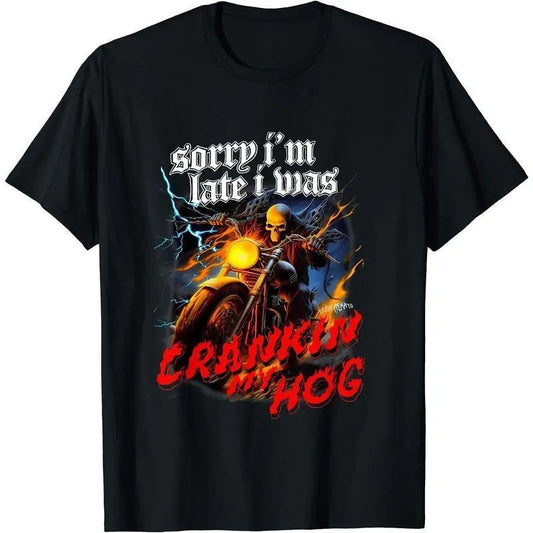 Sorry Im Late I Was Crankin My Hog T-Shirt / Sweatshirt / Hoodie
