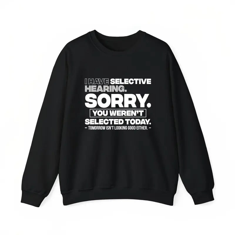 Selective Hearing Sorry You Weren't Selected Funny Graphic T-Shirt / Sweatshirt / Hoodie