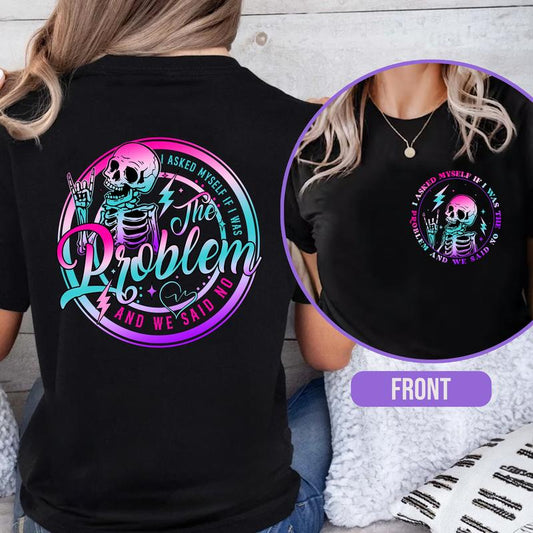 I Asked Myself If I Was The Problem And We Said No T-Shirt / Sweatshirt / Hoodie