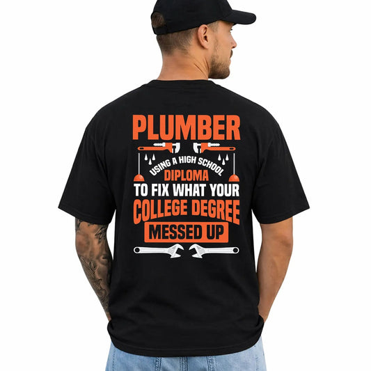 My Diploma Is To Fix What Your College Degree Messed Up Funny Plumber Graphic T-Shirt / Sweatshirt / Hoodie