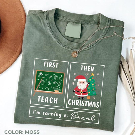 First Teach Then Christmas I'm Earning A Break Teacher Christmas T-Shirt / Sweatshirt / Hoodie