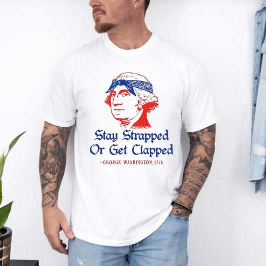 Stay Strapped Or Get Clapped T-Shirt / Sweatshirt / Hoodie