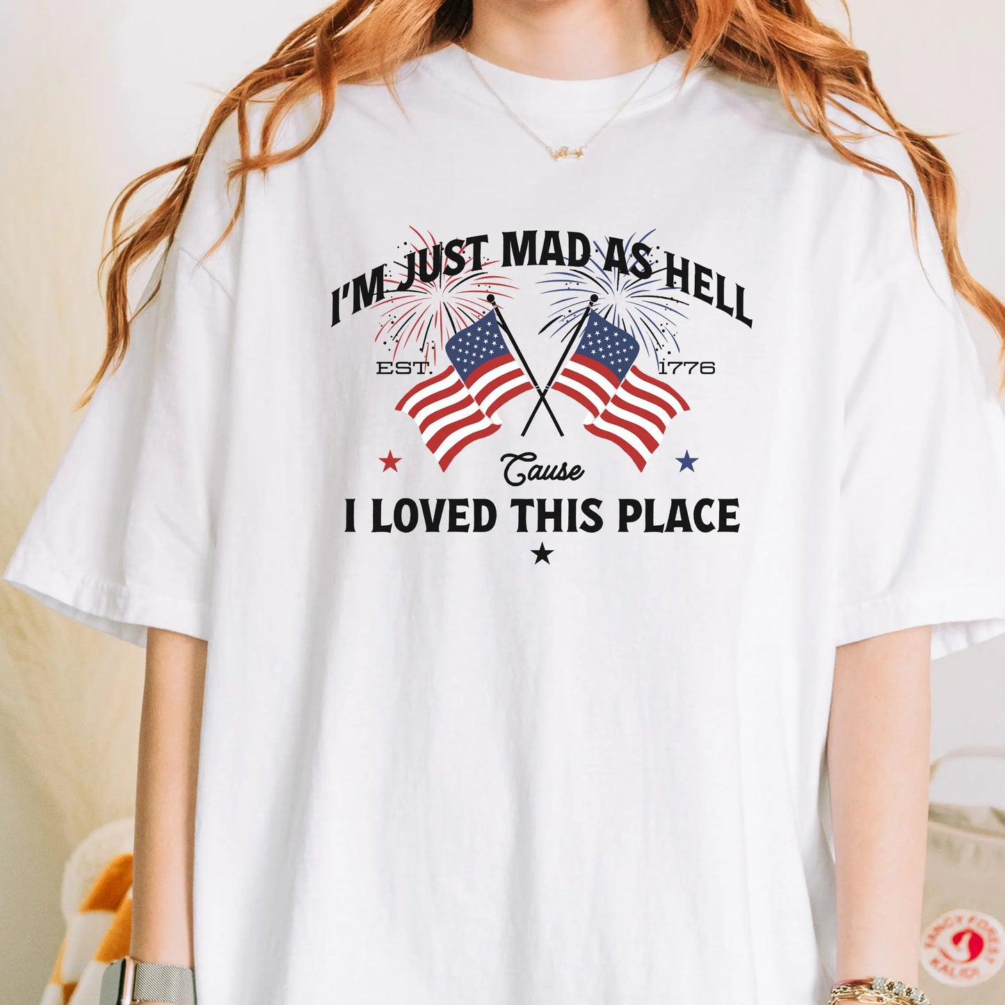 I’m Just Mad As Hell Est 1776 Cause I Loved This Place Independence Day T-Shirt / Sweatshirt / Hoodie