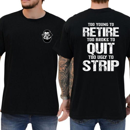 Too Young To Retire Too Broke To Quit Too Ugly To Strip Funny Graphic T-Shirt / Sweatshirt / Hoodie