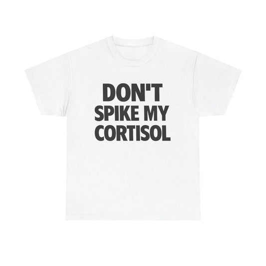 DON'T SPIKE MY CORTISOL T-Shirt / Sweatshirt / Hoodie
