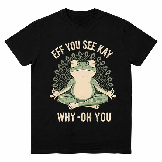 Funny EFF YOU SEE KAY Frog Meditation Graphic T-Shirt / Sweatshirt / Hoodie