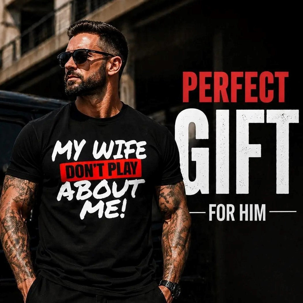 My Wife Don’t Play About Me T-Shirt / Sweatshirt / Hoodie