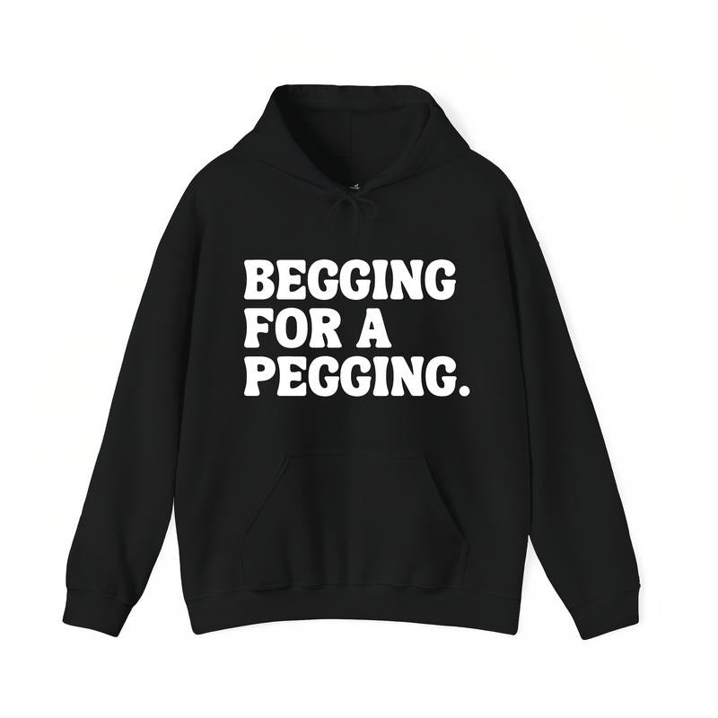 Begging for A Pegging Funny Letter Print T-Shirt / Sweatshirt / Hoodie